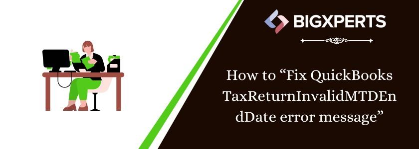 Fix QuickBooks TaxReturnInvalidMTDEndDate error message